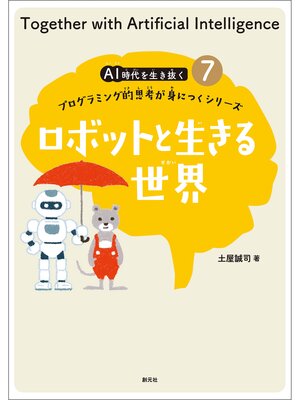 cover image of ＡＩ時代を生き抜くプログラミング的思考が身につくシリーズ(7) ロボットと生きる世界